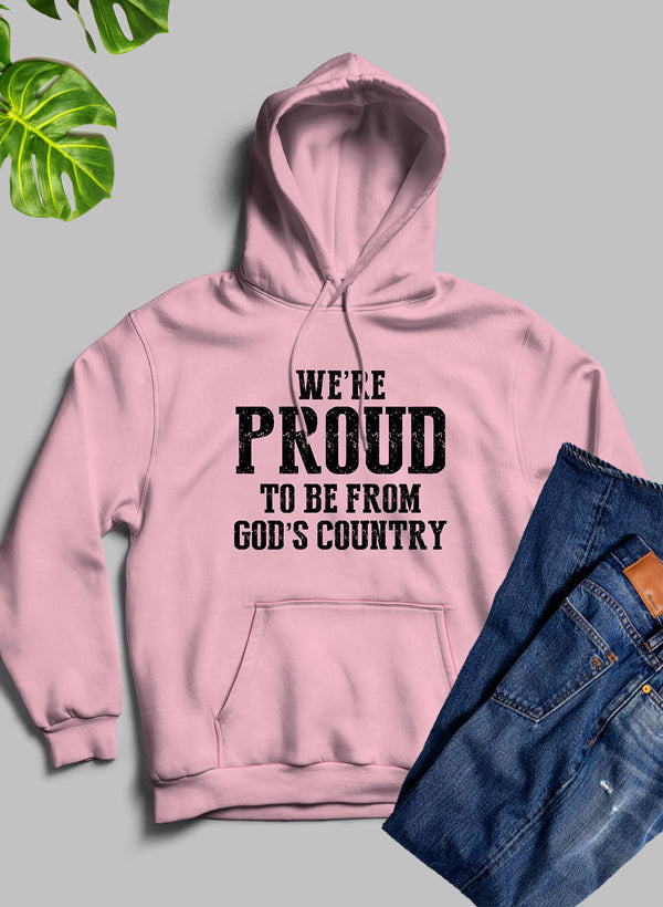 We're Proud To Be From Gods Country Hoodie - Meticulously Crafted Heavy Weight High-Quality Fleece