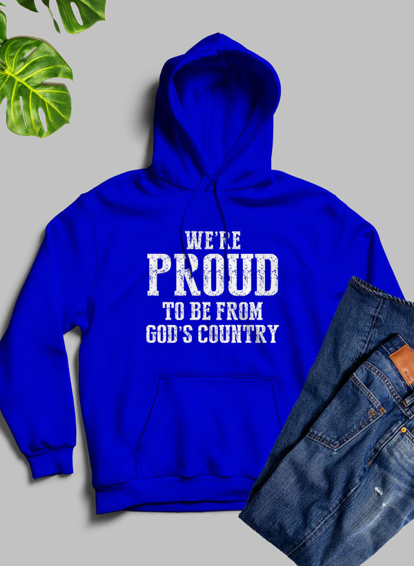 We're Proud To Be From Gods Country Hoodie - Meticulously Crafted Heavy Weight High-Quality Fleece