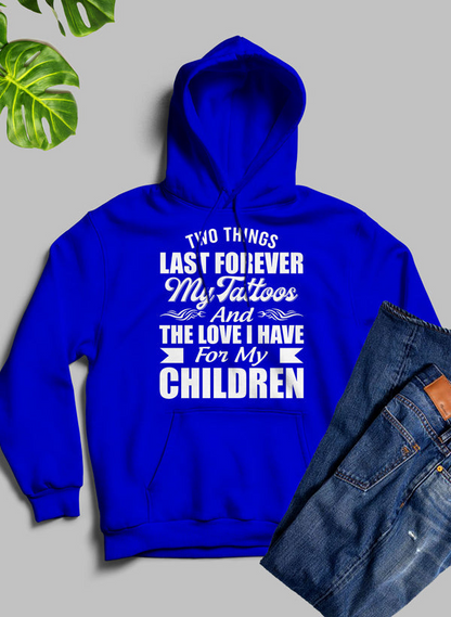 Two Things Last Forever My Tattoos And The Love I Have For My Children Hoodie