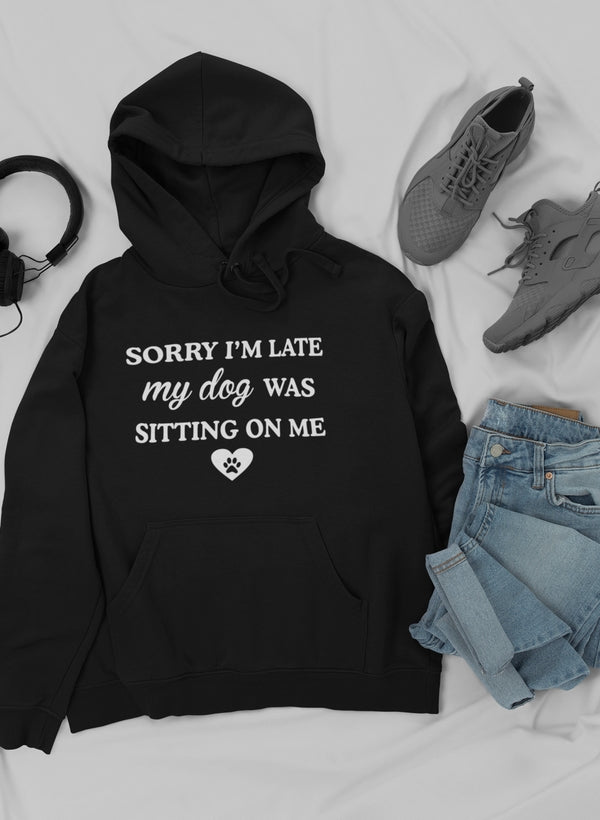 Sorry I'm Late My Dog Was Sitting On Me Hoodie - Meticulously Crafted Heavy Weight High-Quality Fleece