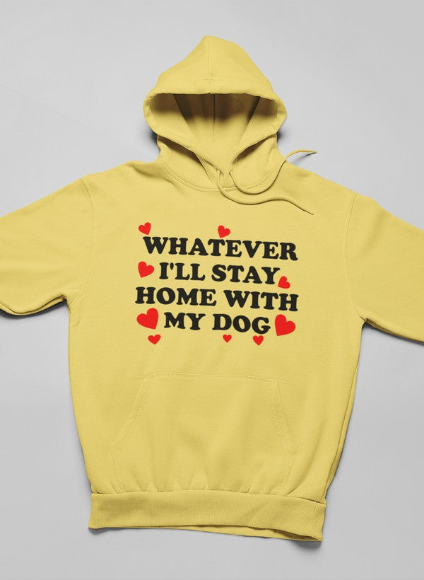 Whatever I'll Stay Home With My Dog Hoodie - Meticulously Crafted Heavy Weight High-Quality Fleece