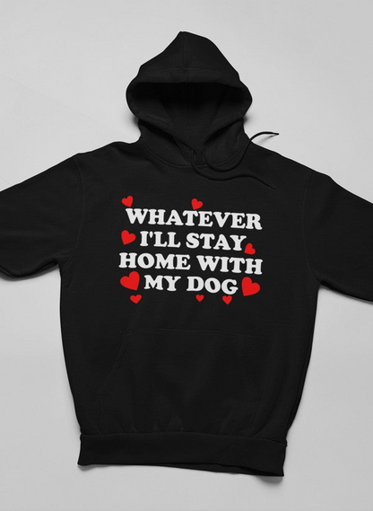 Whatever I'll Stay Home With My Dog Hoodie - Meticulously Crafted Heavy Weight High-Quality Fleece