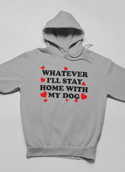 Whatever I'll Stay Home With My Dog Hoodie - Meticulously Crafted Heavy Weight High-Quality Fleece