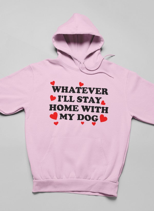 Whatever I'll Stay Home With My Dog Hoodie - Meticulously Crafted Heavy Weight High-Quality Fleece