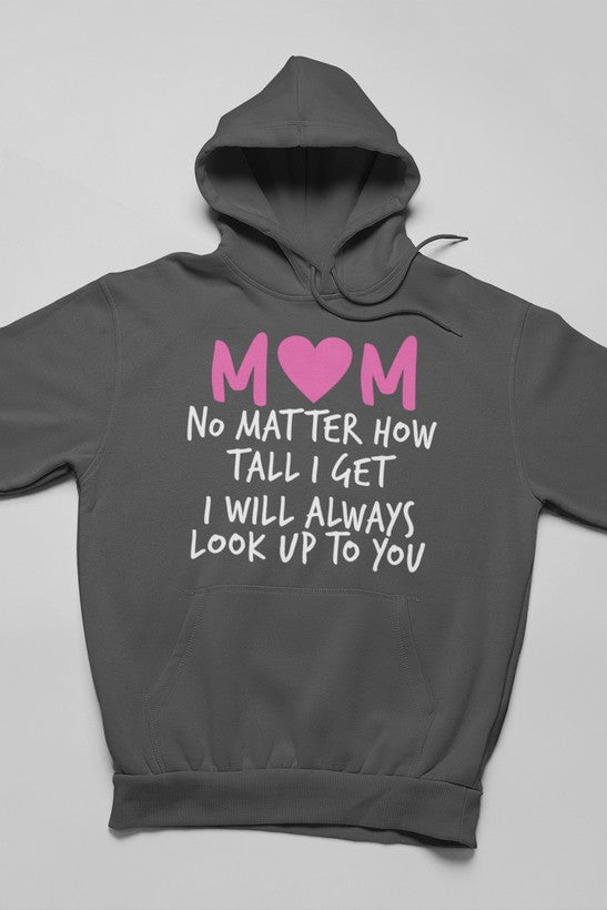 Mom No Matter How Tall I Get I Will Always Look Up To You Hoodie