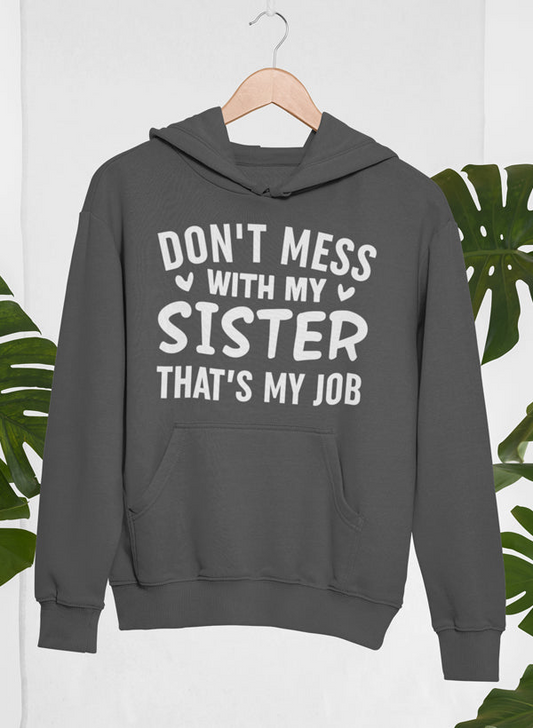 Don't Mess With My Sister That's My Job Hoodie -  - Meticulously Crafted Heavy Weight High-Quality Fleece