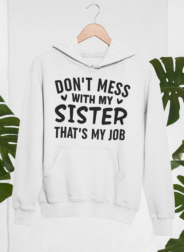 Don't Mess With My Sister That's My Job Hoodie -  - Meticulously Crafted Heavy Weight High-Quality Fleece