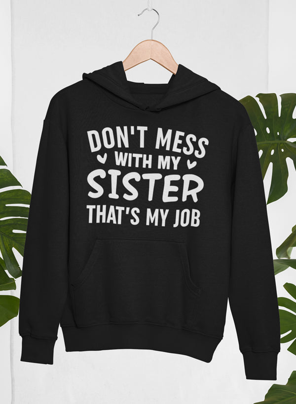 Don't Mess With My Sister That's My Job Hoodie -  - Meticulously Crafted Heavy Weight High-Quality Fleece