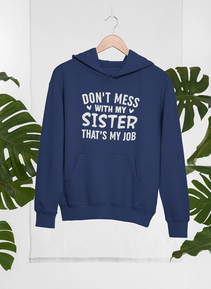 Don't Mess With My Sister That's My Job Hoodie -  - Meticulously Crafted Heavy Weight High-Quality Fleece