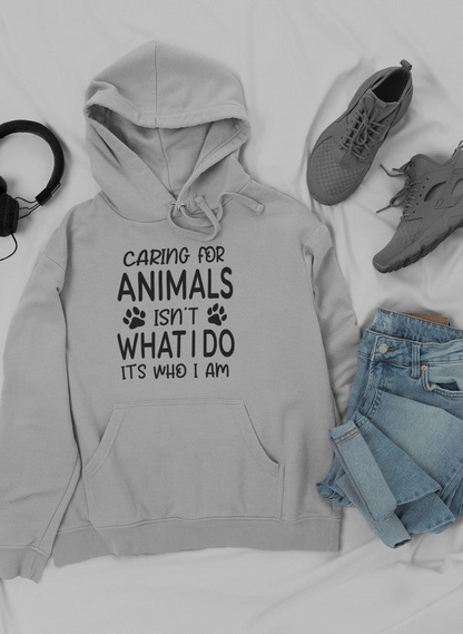 Caring for Animals Isn't What I Do It's Who I Am Hoodie - Meticulously Crafted Heavy Weight High-Quality Fleece