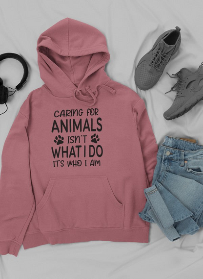 Caring for Animals Isn't What I Do It's Who I Am Hoodie - Meticulously Crafted Heavy Weight High-Quality Fleece