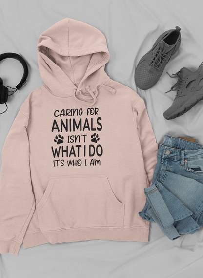 Caring for Animals Isn't What I Do It's Who I Am Hoodie - Meticulously Crafted Heavy Weight High-Quality Fleece